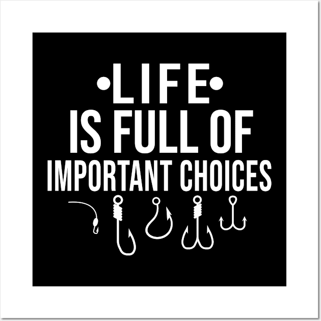 Life Is Full Of Important Choices, Fishing Lover Gift Funny Sayings Wall Art by Justbeperfect